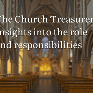 The Church Treasurer: Insights into the role and responsibilities